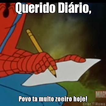 Querido Di�rio, Povo ta muito zoeiro hoje!