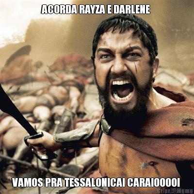 ACORDA RAYZA E DARLENE  VAMOS PRA TESSALONICA! CARAIOOOO! 