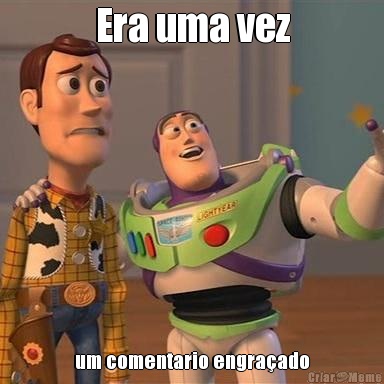 Era uma vez um comentario engra�ado
