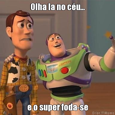 Olha la no c�u... e o super foda-se