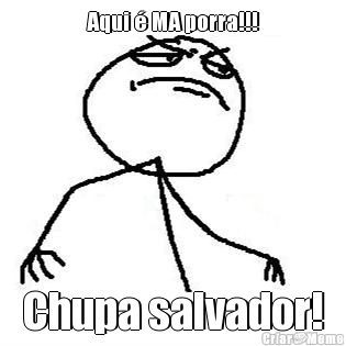 Aqui � MA porra!!! Chupa salvador!