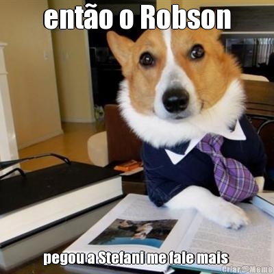ent�o o Robson pegou a Stefani me fale mais 