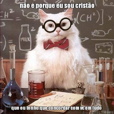 n�o � porque eu sou crist�o que eu tenho que concordar com vc em tudo 
