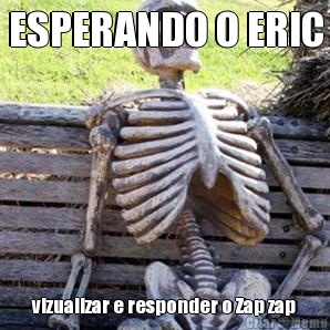 ESPERANDO O ERIC vizualizar e responder o Zap zap