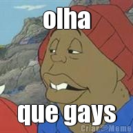olha que gays