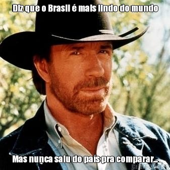 Diz que o Brasil � mais lindo do mundo Mas nunca saiu do pa�s pra comparar...
