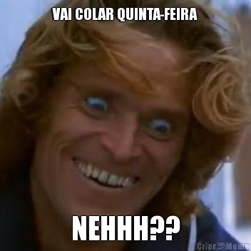 VAI COLAR QUINTA-FEIRA NEHHH??