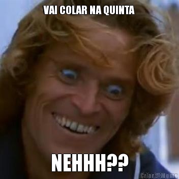 VAI COLAR NA QUINTA NEHHH??
