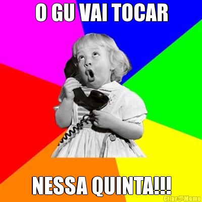 O GU VAI TOCAR NESSA QUINTA!!!