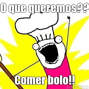 O que queremos?? Comer bolo!!