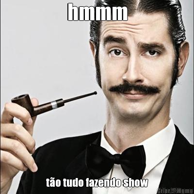 hmmm t�o tudo fazendo show