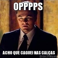 OPPPPS  ACHO QUE CAGUEI NAS CAL�AS