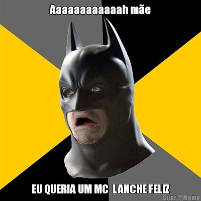 Aaaaaaaaaaaah m�e EU QUERIA UM MC  LANCHE FELIZ