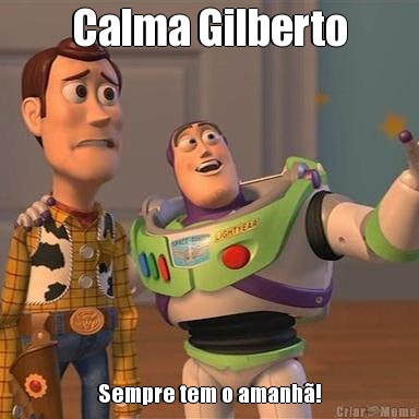 Calma Gilberto Sempre tem o amanh�!