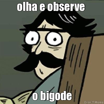 olha e observe  o bigode