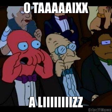 O TAAAAAIXX A LIIIIIIIIZZ