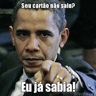 Seu cart�o n�o saiu? Eu j� sabia!