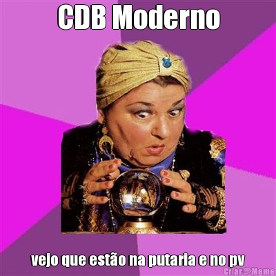 CDB Moderno vejo que est�o na putaria e no pv
