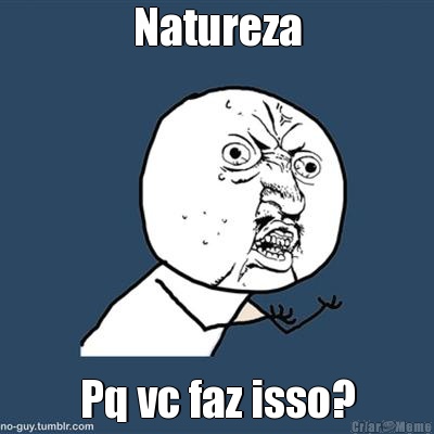 Natureza Pq vc faz isso?