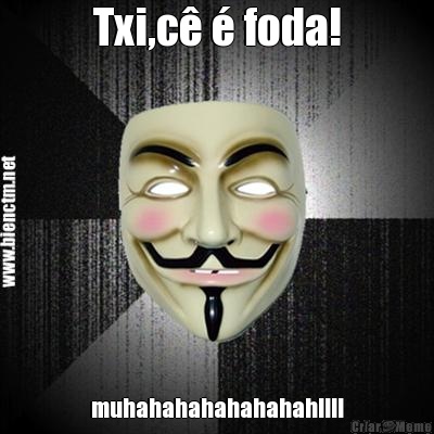 Txi,c� � foda! muhahahahahahahah!!!!