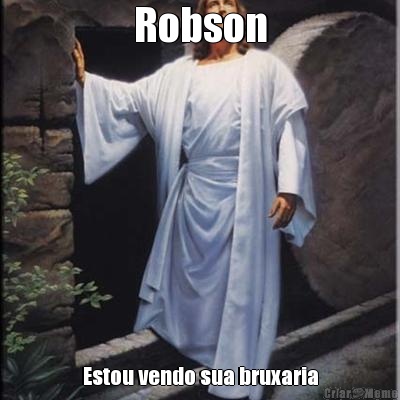 Robson Estou vendo sua bruxaria