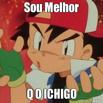 Sou Melhor Q O ICHIGO