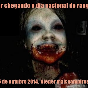 estar chegando o dia nacional do rango!!!! 05 de outubro 2014.  eleger mais vampiros!!!