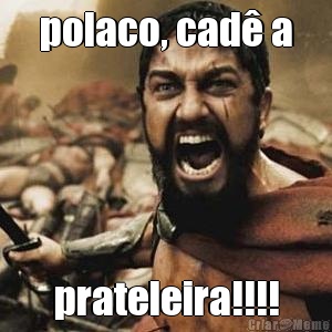polaco, cad� a prateleira!!!!