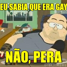 EU SABIA QUE ERA GAY N�O, PERA