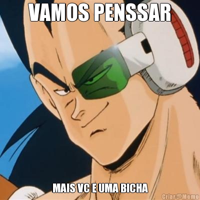 VAMOS PENSSAR MAIS VC E UMA BICHA