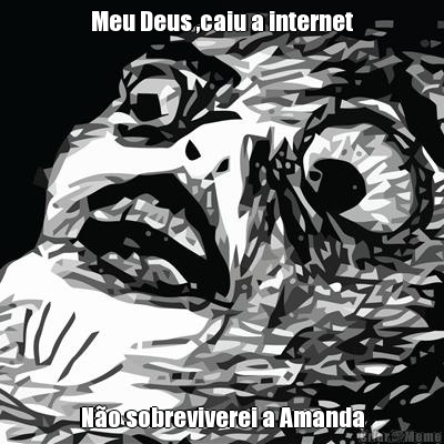 Meu Deus ,caiu a internet N�o sobreviverei a Amanda