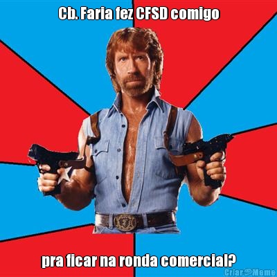Cb. Faria fez CFSD comigo pra ficar na ronda comercial?