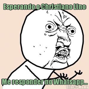 Esperando o Christiano Lino Me responder no Whatsapp...