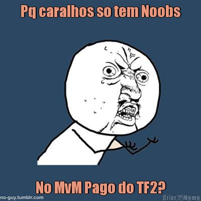 Pq caralhos so tem Noobs No MvM Pago do TF2?