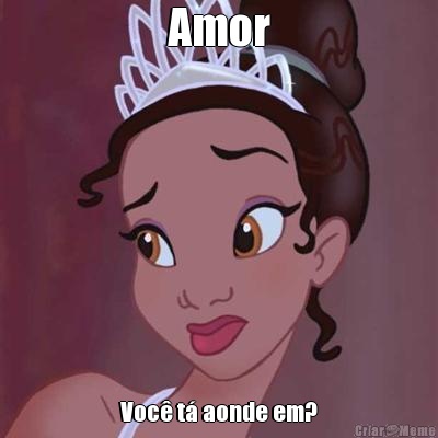 Amor Voc� t� aonde em?