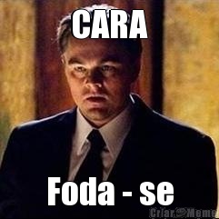 CARA Foda - se