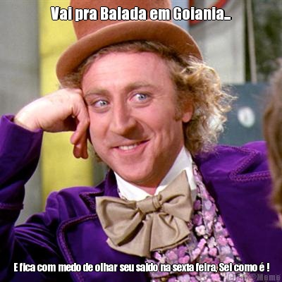 Vai pra Balada em Goiania... E fica com medo de olhar seu saldo na sexta feira, Sei como � !