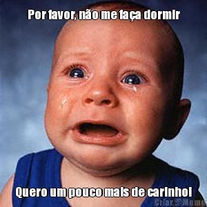 Por favor, n�o me fa�a dormir Quero um pouco mais de carinho!