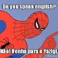 Do you speak english? N�o! Venha para o Y�zigi.