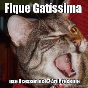 Fique Gat�ssima   use Acess�rios KZ Art Presente