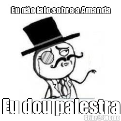 Eu n�o falo sobre a Amanda Eu dou palestra