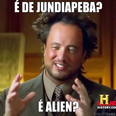 � DE JUNDIAPEBA? � ALIEN?