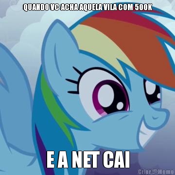 QUANDO VC ACHA AQUELA VILA COM 500K E A NET CAI