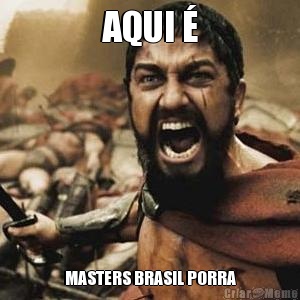 AQUI � MASTERS BRASIL PORRA