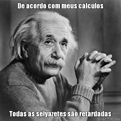 De acordo com meus c�lculos Todas as seiyazetes s�o retardadas