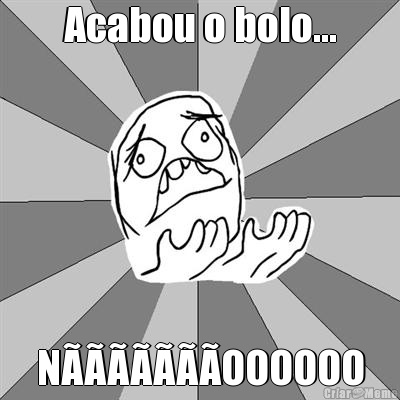 Acabou o bolo... N�������OOOOOO