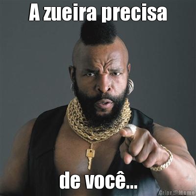 A zueira precisa de voc�...