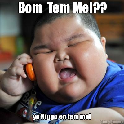 Bom  Tem Mel?? ya Nigga en tem mel