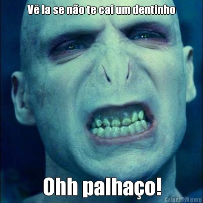 V� la se n�o te cai um dentinho Ohh palha�o!