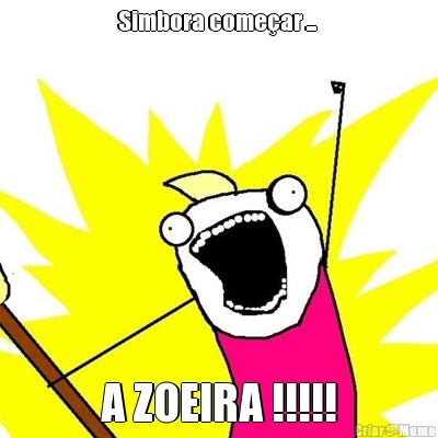 Simbora come�ar ...  A ZOEIRA !!!!!